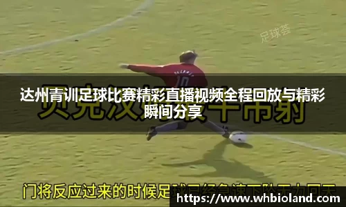 达州青训足球比赛精彩直播视频全程回放与精彩瞬间分享