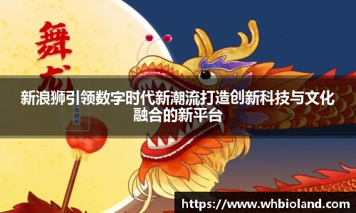 新浪狮引领数字时代新潮流打造创新科技与文化融合的新平台