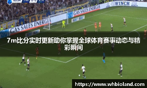 7m比分实时更新助你掌握全球体育赛事动态与精彩瞬间