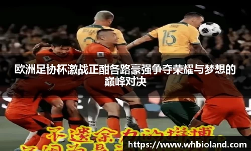 欧洲足协杯激战正酣各路豪强争夺荣耀与梦想的巅峰对决