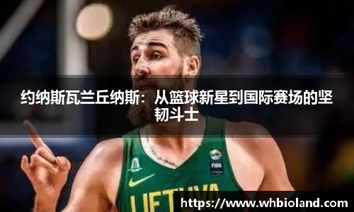 约纳斯瓦兰丘纳斯：从篮球新星到国际赛场的坚韧斗士