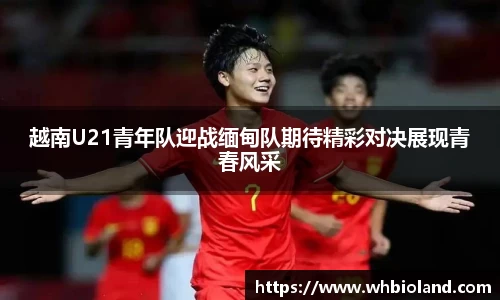越南U21青年队迎战缅甸队期待精彩对决展现青春风采