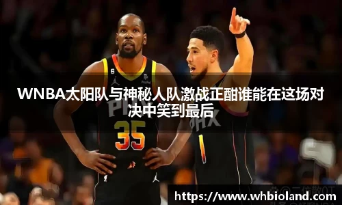 WNBA太阳队与神秘人队激战正酣谁能在这场对决中笑到最后