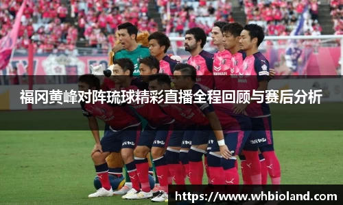 福冈黄峰对阵琉球精彩直播全程回顾与赛后分析